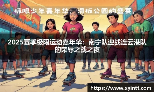 2025赛季极限运动嘉年华：南宁队迎战连云港队的荣辱之战之夜